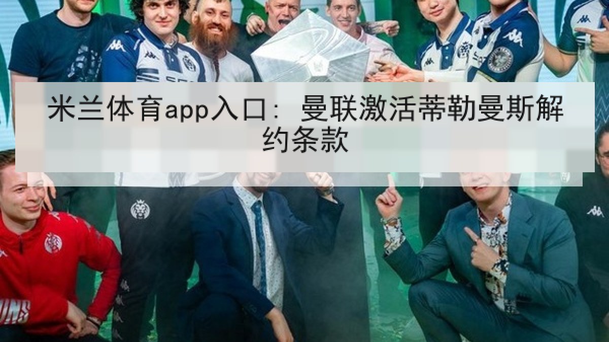 米兰体育app入口: 曼联激活蒂勒曼斯解约条款