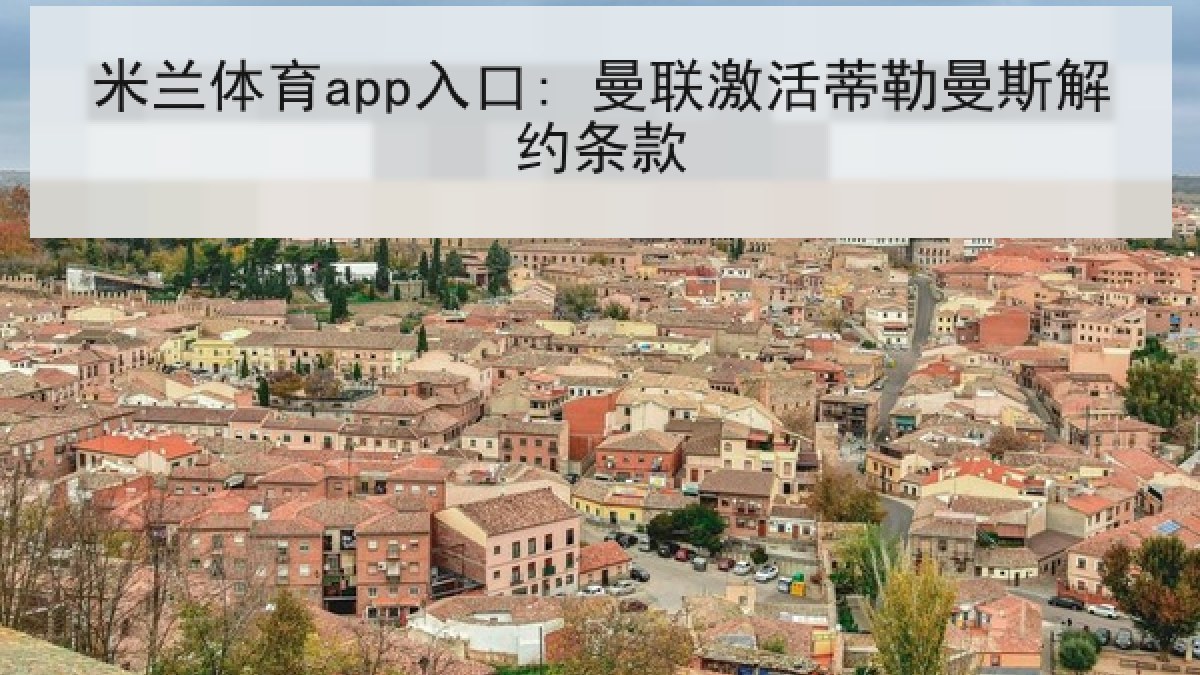 米兰体育app入口: 曼联激活蒂勒曼斯解约条款