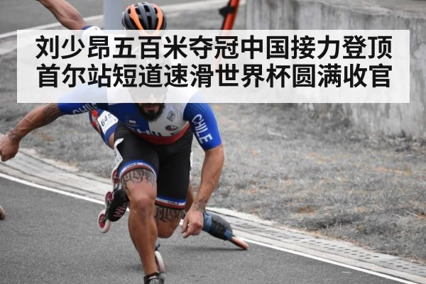 刘少昂五百米夺冠中国接力登顶首尔站短道速滑世界杯圆满收官