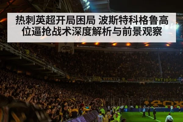 热刺英超开局困局 波斯特科格鲁高位逼抢战术深度解析与前景观察